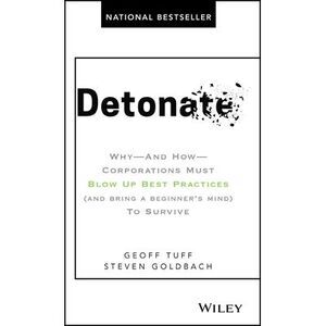 Detonate: Why - And How - Corporations Must Blow Up Best Practices (and Bring a